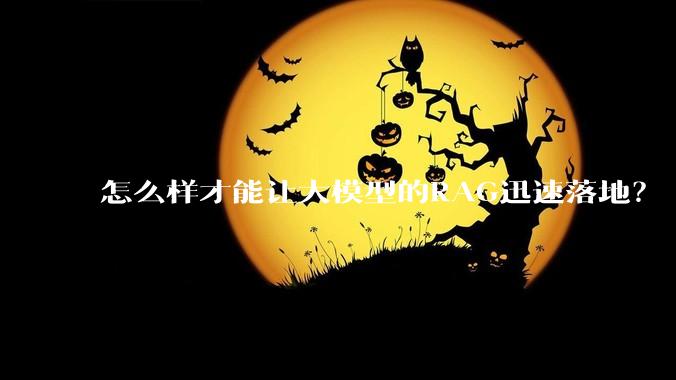 怎么样才能让大模型的RAG迅速落地？